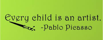 "Every child is an artist." -Pablo Picasso 